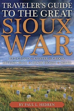 Traveler's Guide to the Great Sioux War The Battlefields, Forts, and Related Sites of America's Greatest Indian War