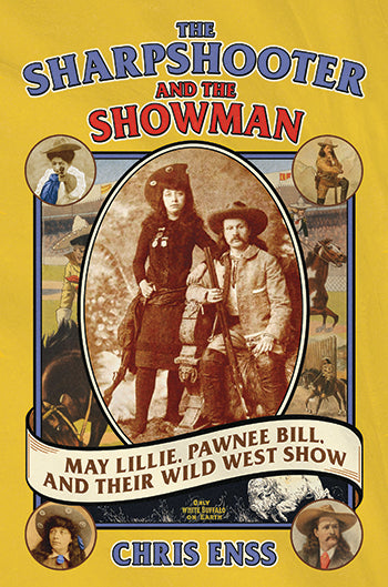 The Sharpshooter and the Showman May Lillie, Pawnee Bill, and their Wild West Show