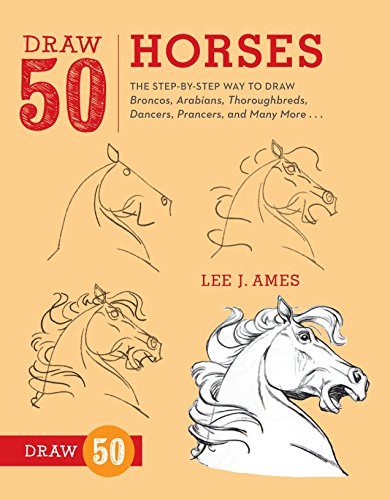 Draw 50 Horses: The Step-by-Step Way to Draw Broncos, Arabians, Thoroughbreds, Dancers, Prancers, and Many More